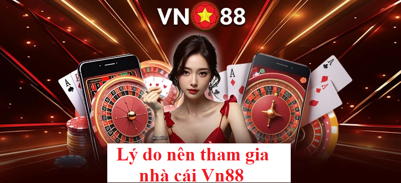 Lý do nên tham gia nhà cái Vn88