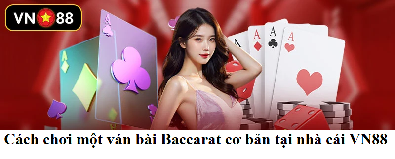 Cách chơi một ván bài Baccarat cơ bản tại nhà cái VN88