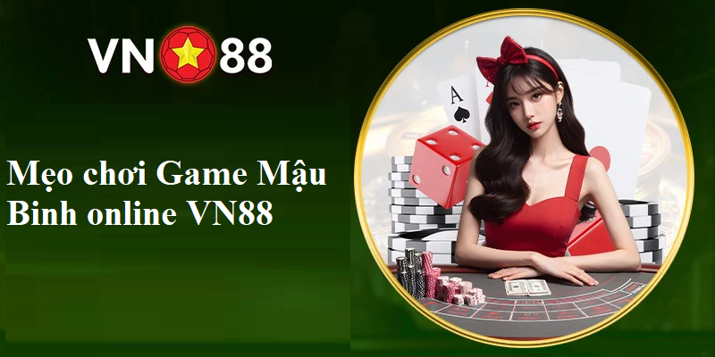 Tổng hợp các mẹo chơi Game Mậu Binh online VN88 hiệu quả