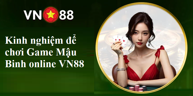 Bật mí kinh nghiệm để chơi Game Mậu Binh online VN88 luôn thắng