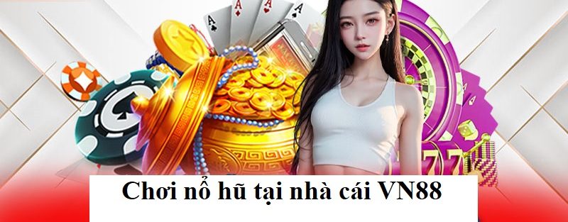 Chơi nổ hũ tại nhà cái VN88