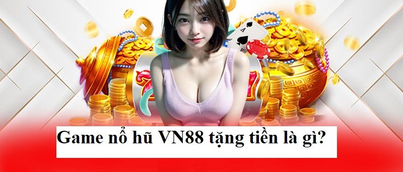 Kinh Nghiệm Chơi Game Nổ Hũ VN88 Tặng Tiền