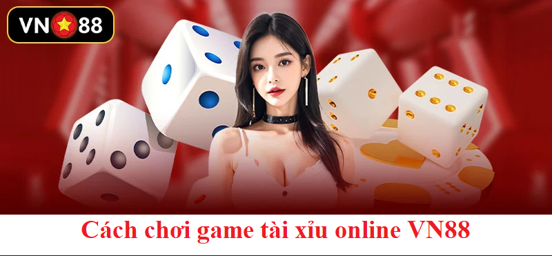 Cách chơi game tài xỉu online VN88 