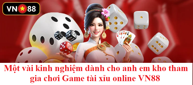 Một vài kinh nghiệm dành cho anh em kho tham gia chơi Game tài xỉu online VN88